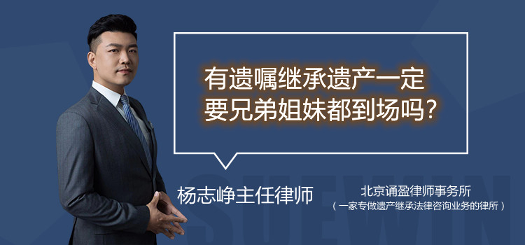 有遗嘱继承遗产一定要兄弟姐妹都到场吗