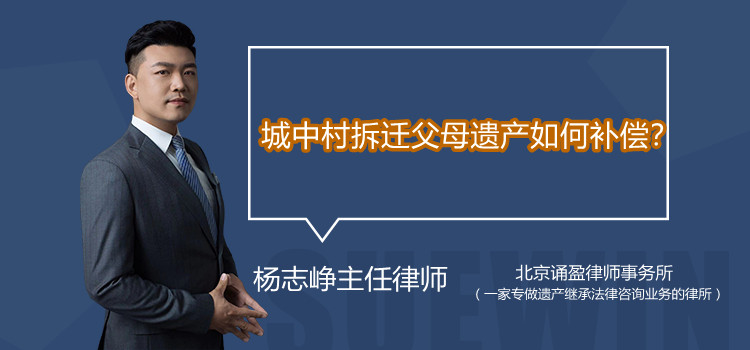 城中村拆迁父母遗产如何补偿？