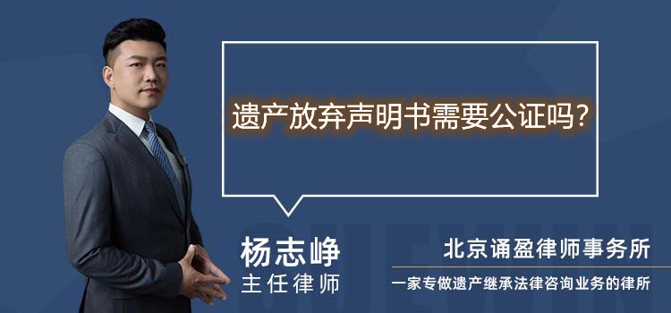 遗产放弃声明书需要公证吗