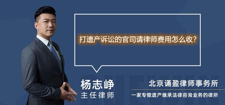 打遗产诉讼的官司请律师费用怎么收？