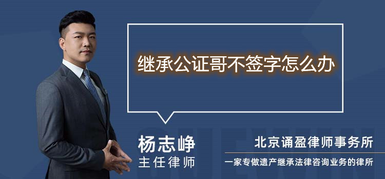 继承公证哥不签字怎么办