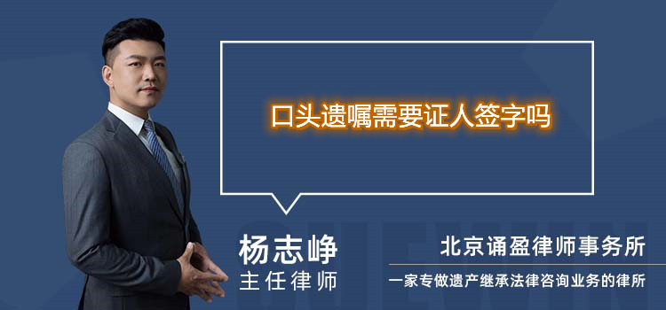 口头遗嘱需要证人签字吗