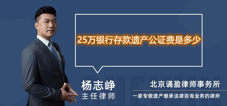 25万银行存款遗产公证费是多少