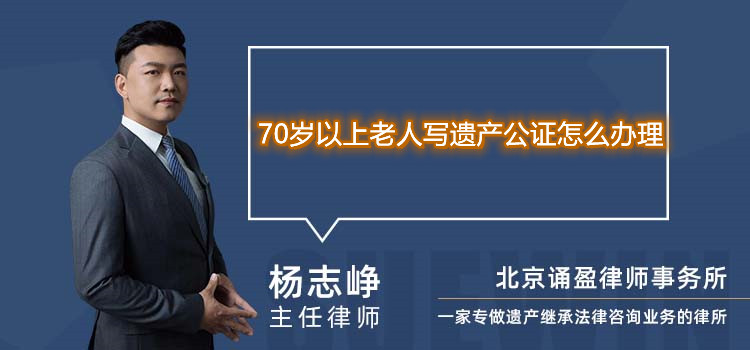 70岁以上老人写遗产公证怎么办理