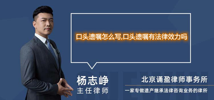 口头遗嘱怎么写,口头遗嘱有法律效力吗
