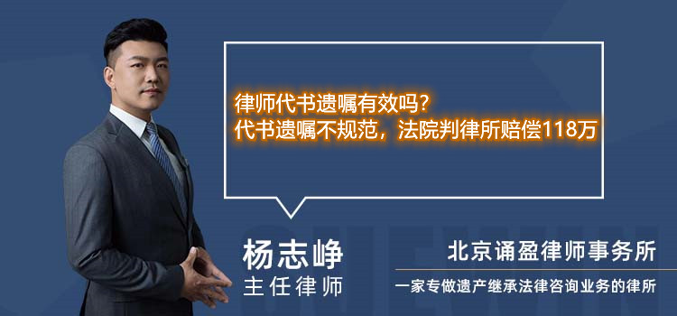 律师代书遗嘱有效吗？代书遗嘱不规范，法院判律所赔偿118万