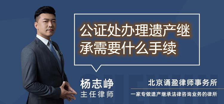 公证处办理遗产继承需要什么手续