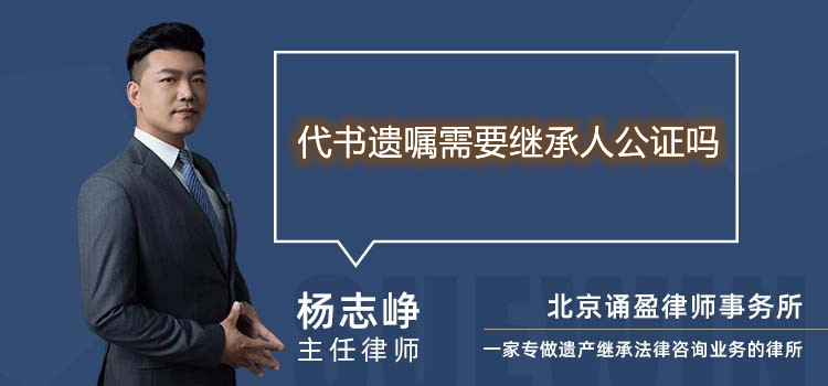 代书遗嘱需要继承人公证吗