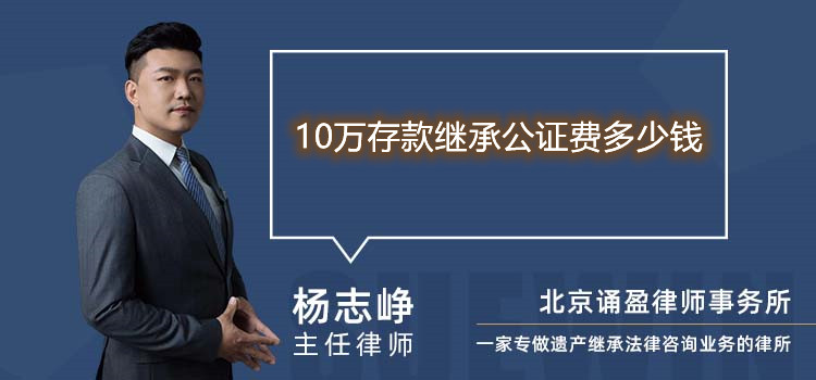 10万存款继承公证费多少钱